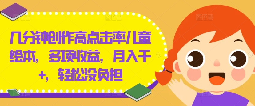 几分钟创作高点击率儿童绘本，多项收益，月入千+，轻松没负担插图