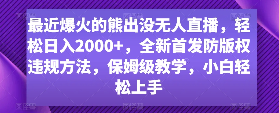 最近爆火的熊出没无人直播，轻松日入2000+，全新首发防版权违规方法插图