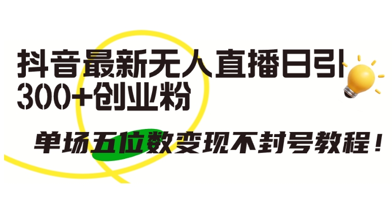 抖音最新无人直播日引300+创业粉，单场五位数变现不封号教程插图