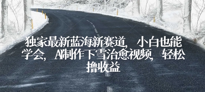 独家最新蓝海新赛道，小白也能学会，AI制作下雪治愈视频，轻松撸收益插图