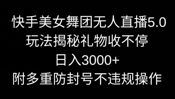 快手美女舞团无人直播5.0玩法，礼物收不停，日入3000+，内附多重防封号不违规操作插图