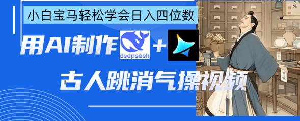 AI古人跳消气操视频制作，deepseek+即梦，小白宝马轻松学会日入四位数插图