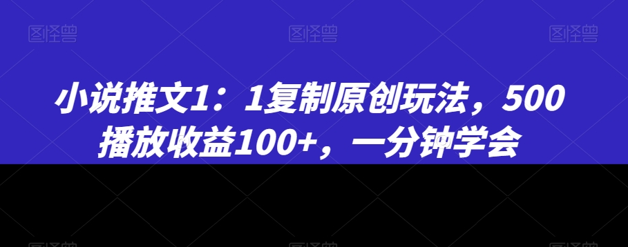 小说推文1：1复制原创玩法，500播放收益100+，一分钟学会插图