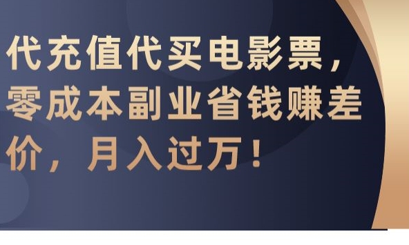 代充值代买电影票，零成本副业省钱赚差价，月入过万插图