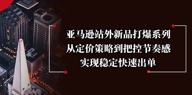 亚马逊站外新品打爆系列，从定价策略到把控节奏感，实现稳定快速出单插图