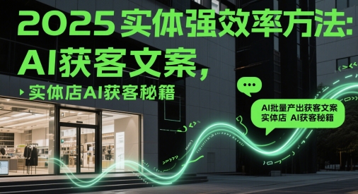 2025实体强效率方法：AI批量产出获客文案，实体店AI获客秘籍插图