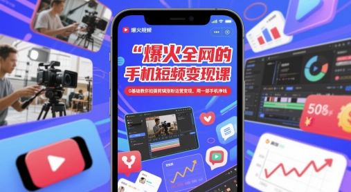 爆火全网的手机短视频变现课，0基础教你拍摄剪辑涨粉运营变现，用一部手机挣钱插图