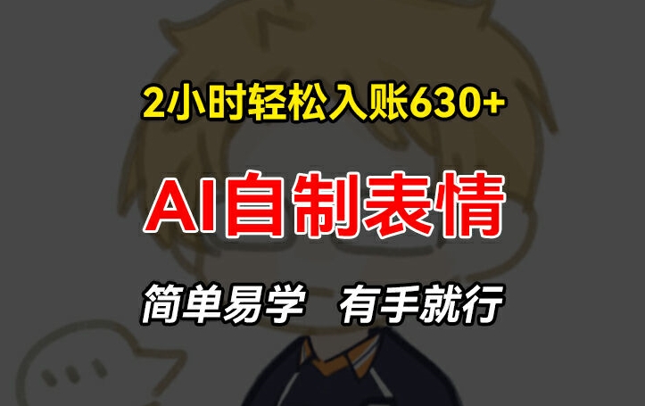2小时轻松入账630+赚钱项目，手把手教你做AI自制表情，简单易学有手就行插图