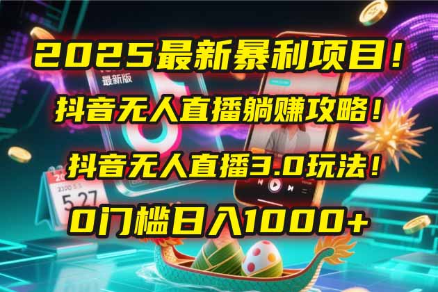2025最新暴利项目！抖音无人直播躺赚攻略！抖音无人直播3.0玩法！0门槛…插图