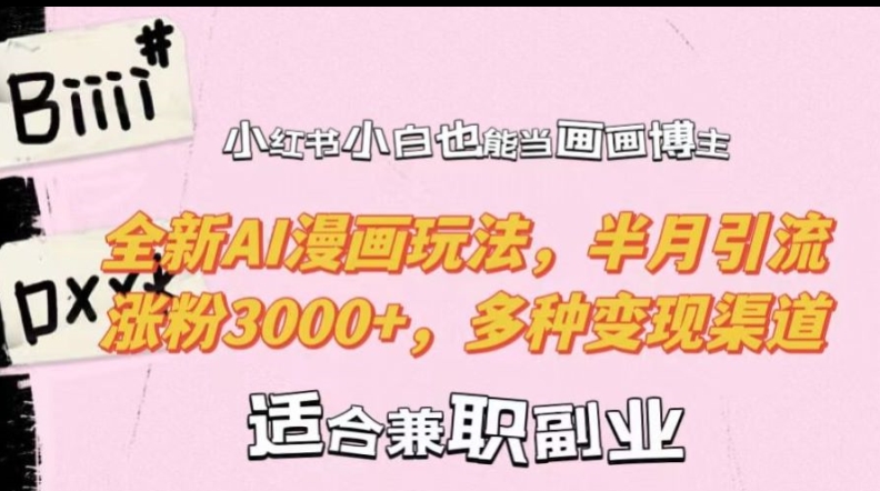 小红书小白也能当画画博主，全新AI漫画玩法，半月引流涨粉3000+，多种变现渠道插图