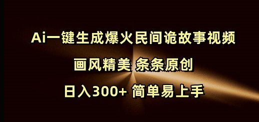 Ai一键生成爆火民间诡故事视频 画风精美 条条原创 日入300+ 简单易上手插图