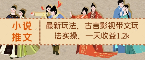 小说推文最新玩法，古言影视带文玩法实操，一天收益1.2k插图