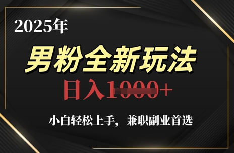 2025年男粉全新玩法，小白轻松上手，兼职副业首选，轻轻松松日入1k+插图