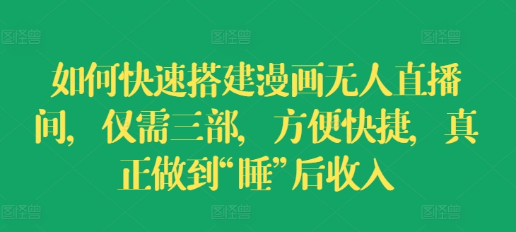 如何快速搭建漫画无人直播间，仅需三部，方便快捷，真正做到“睡”后收入插图