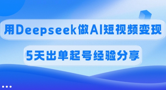 佣金45%，用Deepseek做AI短视频变现，5天出单起号经验分享插图