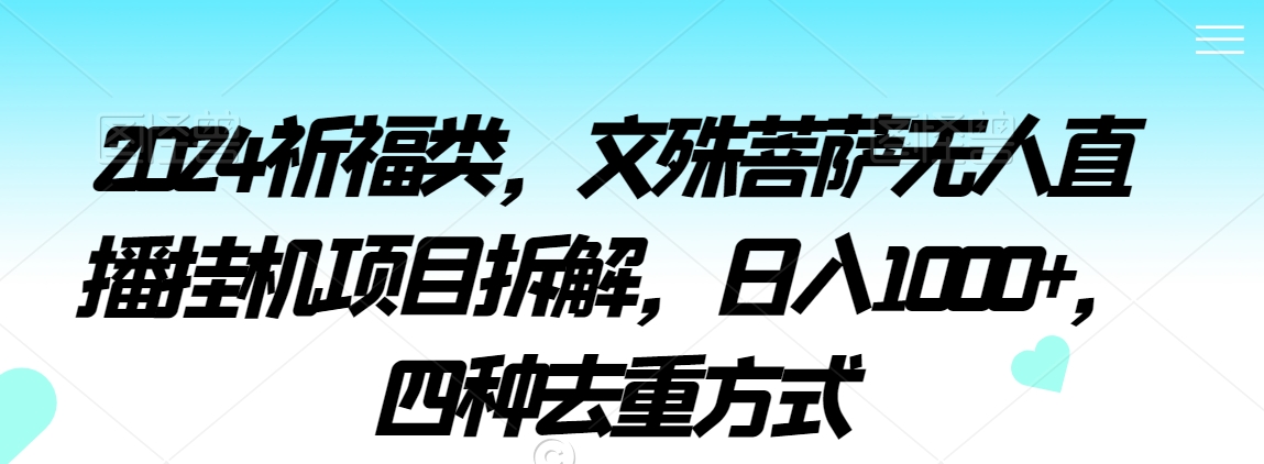 2024祈福类，文殊菩萨无人直播挂机项目拆解，日入1000+，四种去重方式插图