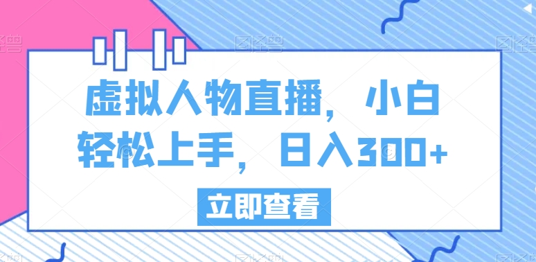 虚拟人物直播，小白轻松上手，日入300+插图