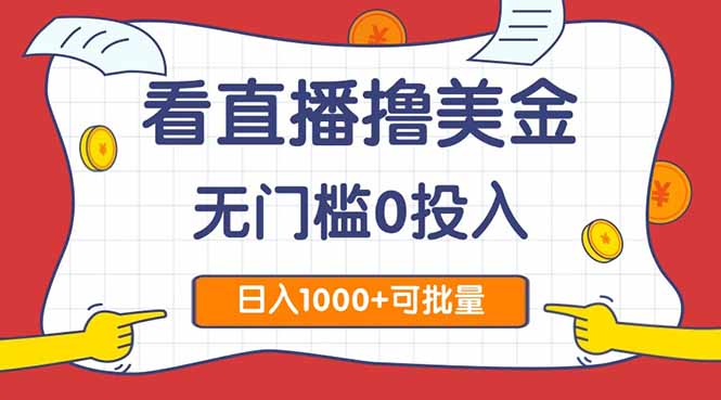 看直播撸美金2.0，无门槛0投入，单日可达1000+，可批量复制插图