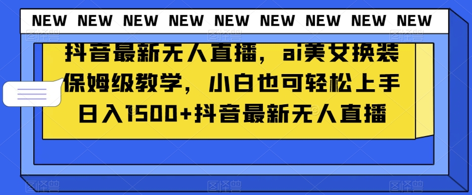 抖音最新无人直播，ai美女换装保姆级教学，小白也可轻松上手日入1500+【揭秘】插图
