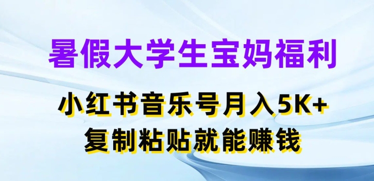 暑假大学生宝妈福利，小红书音乐号月入5000+，复制粘贴就能赚钱插图