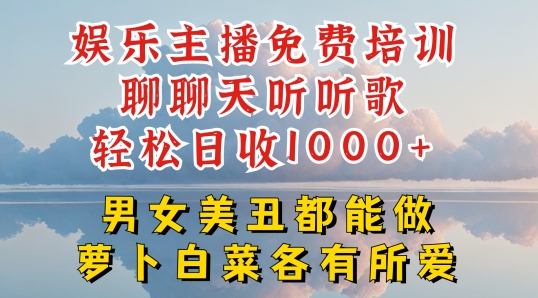娱乐主播免费培训聊聊天听听歌轻松日收1K+，男女美丑都能做萝卜白菜各有所爱插图