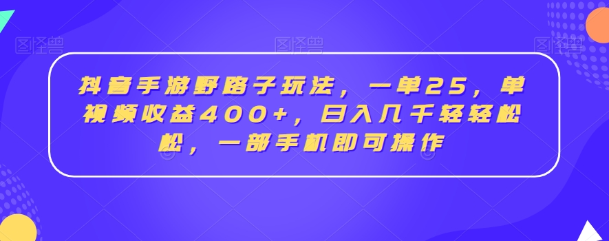 抖音手游野路子玩法，一单25，单视频收益400+，日入几千轻轻松松，一部手机即可操作插图