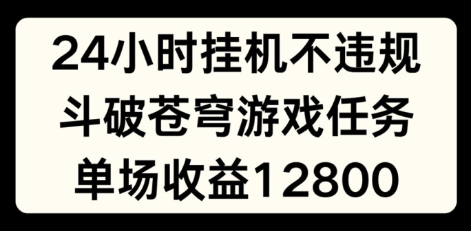24小时无人挂JI不违规，斗破苍穹游戏任务，单场直播最高收益1280插图