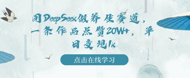 用DeepSeek做养生赛道，一条作品点赞20W+，单日变现1k插图