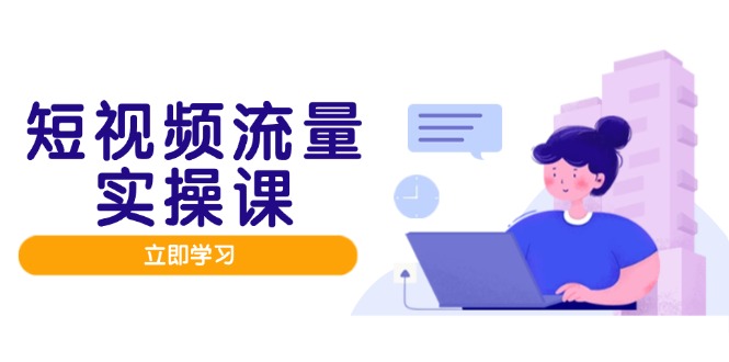 短视频流量实战班，人设打造内容优化，矩阵投放管控有序，助力流量变现路插图