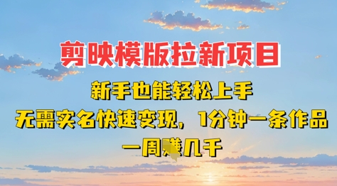 剪映模板拉新项目：新手也能轻松上手，无需实名，快速变现，一分钟一条作品，一周挣几k插图