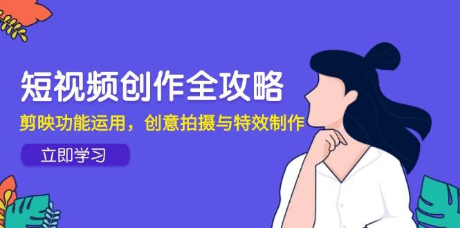 短视频创作全攻略，剪映功能运用，创意拍摄与特效制作插图