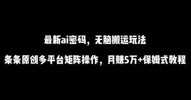 最新ai流量密码，傻瓜式搬运玩法，条条原创，多平台矩阵操作，月赚5万+保姆式教程插图