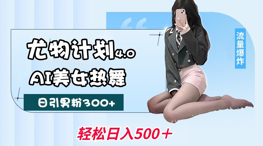 尤物计划4.0，AI美女热舞引爆流量，不限流不封号，轻松月入一万+插图