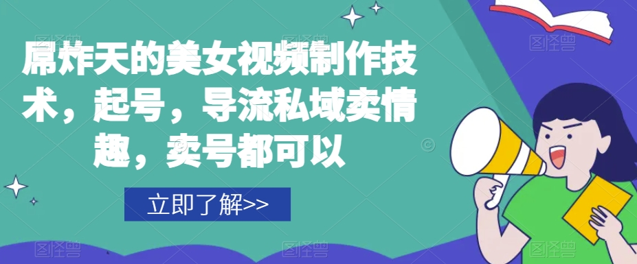 屌炸天的美女‮频视‬制‮技作‬术，起号，导流‮域私‬卖情趣，‮号卖‬都可以插图