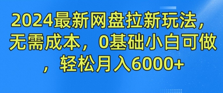 2024最新网盘拉新玩法，无需成本，0基础小白可做，轻松月入6000+插图