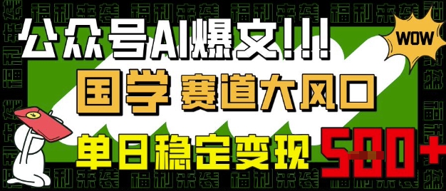 公众号AI爆文，国学赛道大风口，小白轻松上手，单日稳定变现5张插图