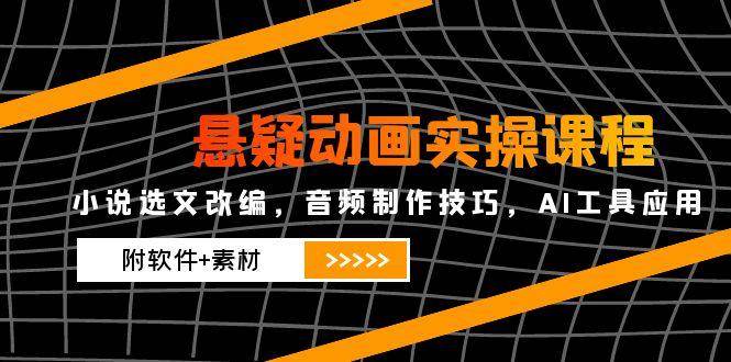 悬疑动画实操课程，小说选文改编，音频制作技巧，AI工具应用（附软件+素材）插图