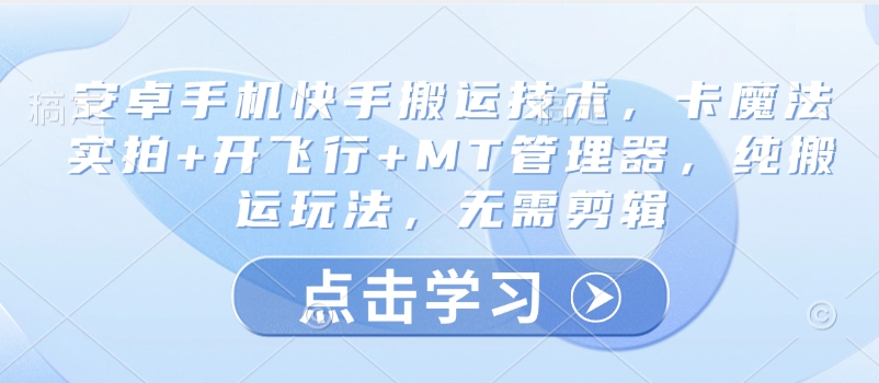 安卓手机快手搬运技术，卡魔法实拍+开飞行+MT管理器，纯搬运玩法，无需剪辑插图