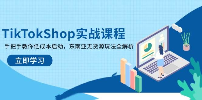 TikTokShop实战课程，手把手教你低成本启动，东南亚无货源玩法全解析插图