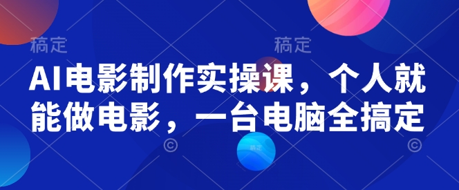 AI电影制作实操课，个人就能做电影，一台电脑全搞定插图