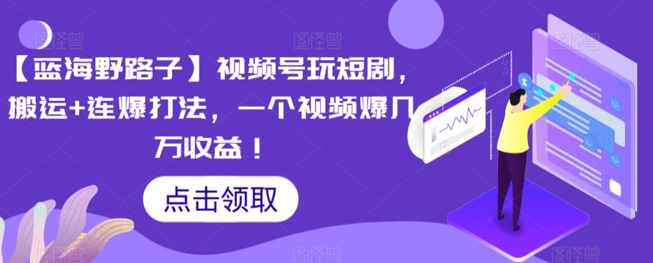 【蓝海野路子】视频号玩短剧，搬运+连爆打法，一个视频爆几万收益插图