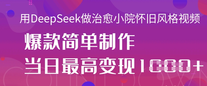 用DeepSeek做治愈小院怀旧风格视频，爆款轻松制作，当日最高变现1k插图