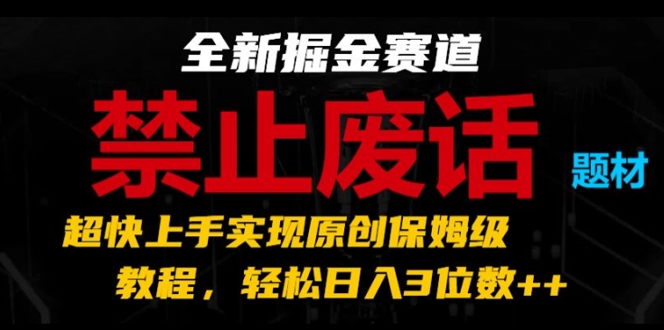 全新掘金赛道，禁止废话题材，超快上手实现原创保姆级教程，轻松日入3位数插图