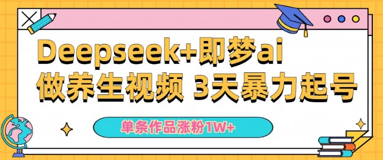 小白用DeepSeek+即梦做ai养生视频，一条作品涨粉5万+，单日收益多张插图