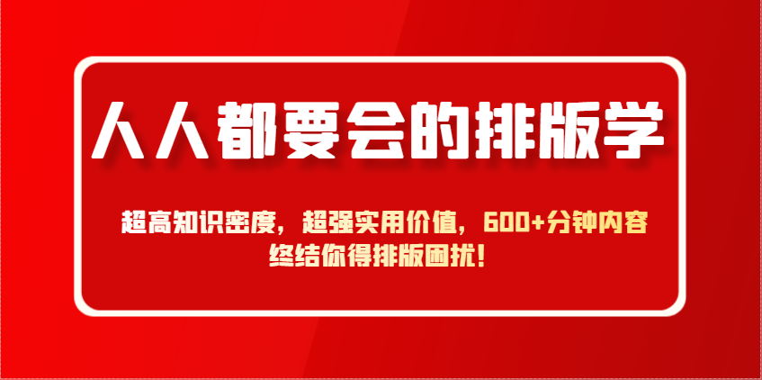 人人都要会的排版学，超高知识密度，超强实用价值，600+分钟内容终结你得排版困扰！插图