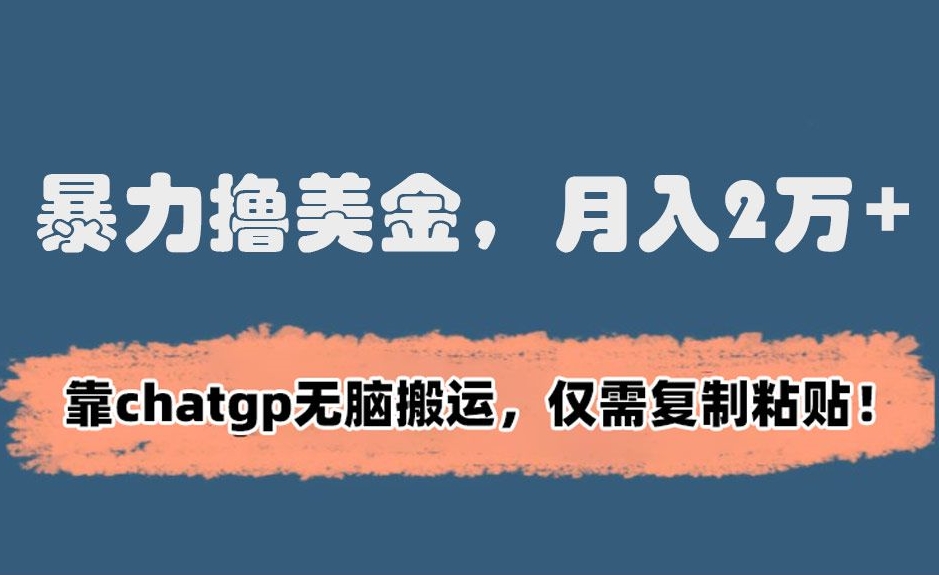 暴力撸美金，月入2万+！靠chatgp无脑搬运，仅需复制粘贴插图