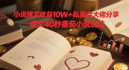 小说推文收益10W+私董会大佬分享，虐文40秒番茄小说玩法插图