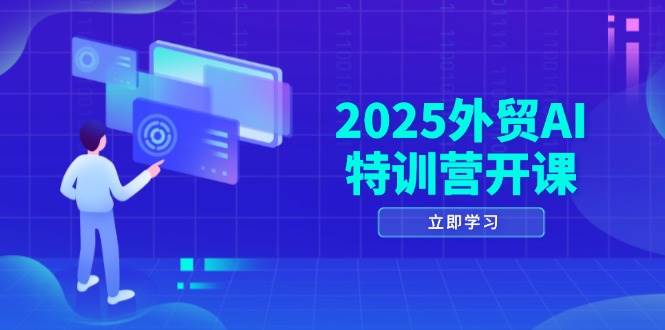 2025外贸AI特训营开课：涵盖品牌选品/AI建站/主动/被动获客/社媒开发/等等插图