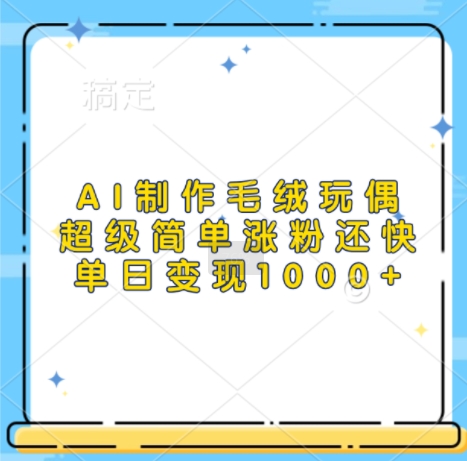AI制作毛绒玩偶，超级简单涨粉还快，单日变现1k插图