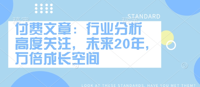 付费文章：行业分析 高度关注，未来20年，万倍成长空间插图